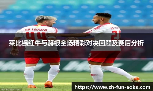 莱比锡红牛与赫根全场精彩对决回顾及赛后分析