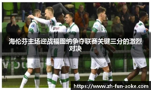 海伦芬主场迎战福图纳争夺联赛关键三分的激烈对决