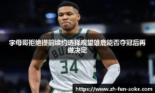 字母哥拒绝提前续约选择观望雄鹿能否夺冠后再做决定