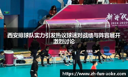 西安排球队实力引发热议球迷对战绩与阵容展开激烈讨论
